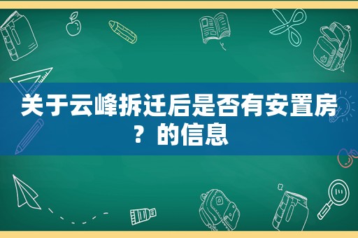 關于云峰拆遷后是否有安置房？的信息