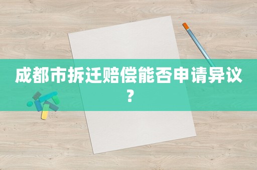 成都市拆遷賠償能否申請異議？