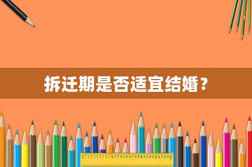 拆遷期是否適宜結婚？