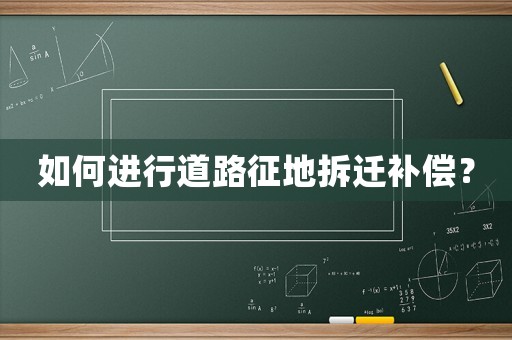 如何進行道路征地拆遷補償？