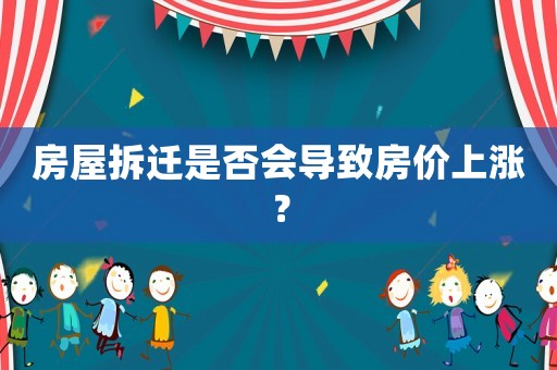 房屋拆遷是否會導致房價上漲？