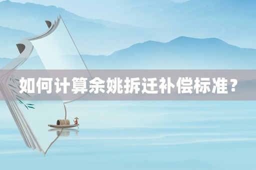 如何計算余姚拆遷補償標準？