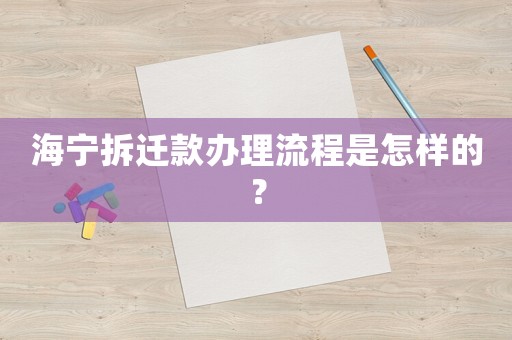 海寧拆遷款辦理流程是怎樣的？