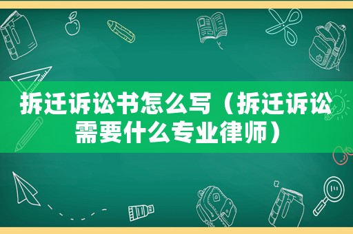 拆遷訴訟書怎么寫（拆遷訴訟需要什么專業律師）