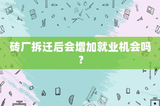 磚廠拆遷后會增加就業機會嗎？