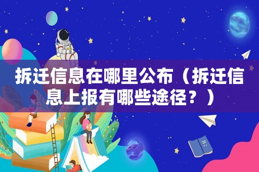 拆遷信息在哪里公布（拆遷信息上報(bào)有哪些途徑？）