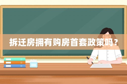 拆遷房擁有購房首套政策嗎？