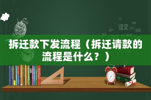 拆遷款下發(fā)流程（拆遷請(qǐng)款的流程是什么？）