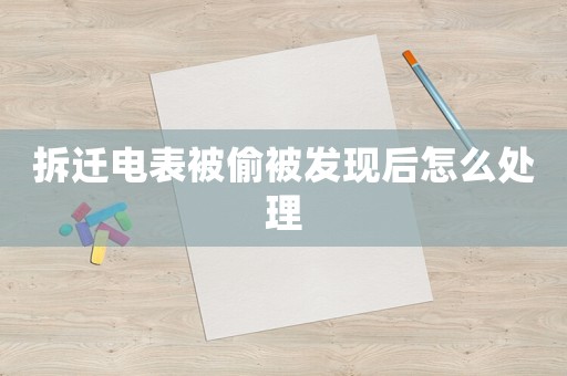 拆遷電表被偷被發(fā)現(xiàn)后怎么處理