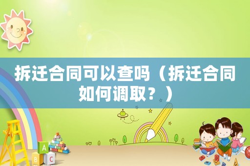 拆遷合同可以查嗎（拆遷合同如何調取？）