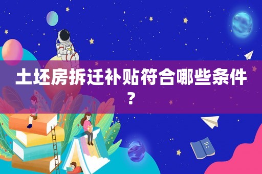 土坯房拆遷補貼符合哪些條件?