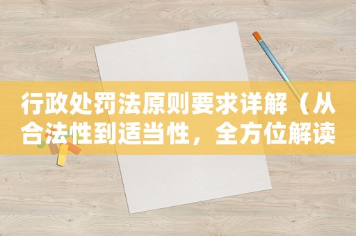 行政處罰法原則要求詳解（從合法性到適當性，全方位解讀）