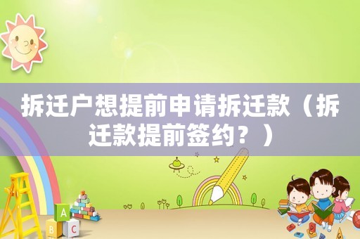 拆遷戶想提前申請拆遷款（拆遷款提前簽約？）