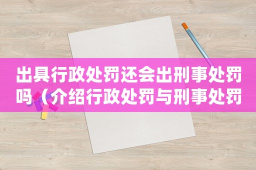 出具行政處罰還會(huì)出刑事處罰嗎（介紹行政處罰與刑事處罰的關(guān)系）