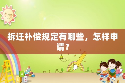拆遷補償規定有哪些，怎樣申請？