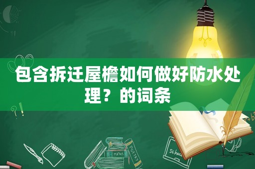 包含拆遷屋檐如何做好防水處理？的詞條