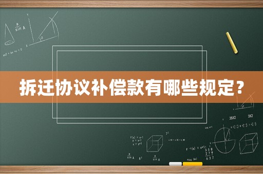 拆遷協議補償款有哪些規定？