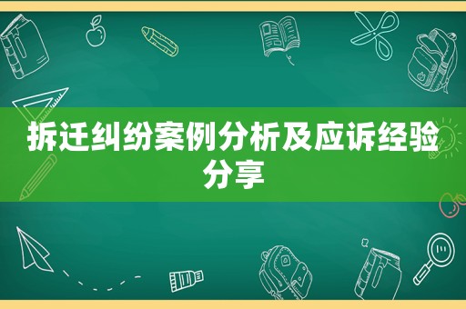拆遷糾紛案例分析及應(yīng)訴經(jīng)驗(yàn)分享
