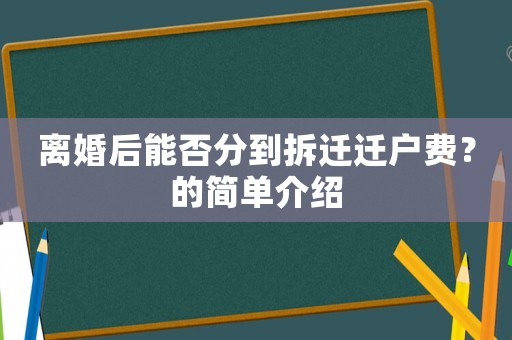 離婚后能否分到拆遷遷戶費？的簡單介紹
