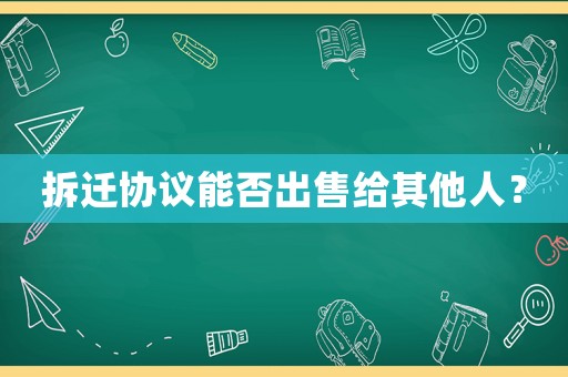 拆遷協議能否出售給其他人？