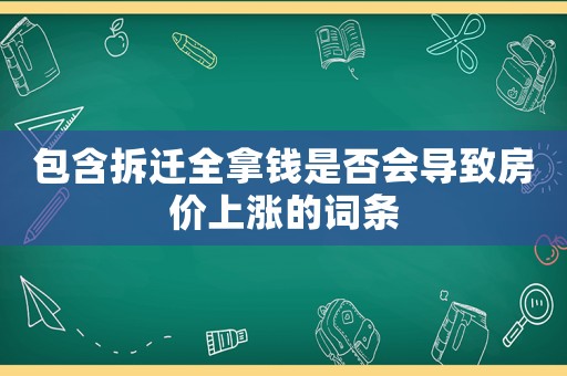 包含拆遷全拿錢是否會導致房價上漲的詞條