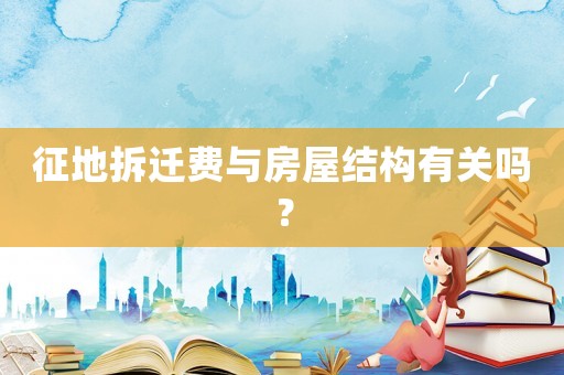 征地拆遷費與房屋結構有關嗎？