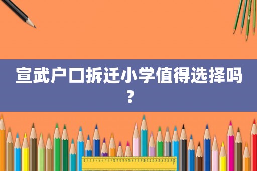 宣武戶口拆遷小學(xué)值得選擇嗎？