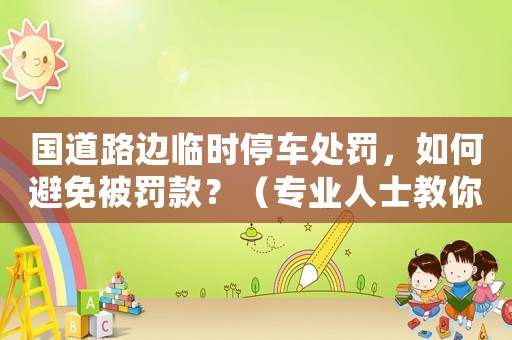 國道路邊臨時停車處罰，如何避免被罰款？（專業人士教你這樣做）