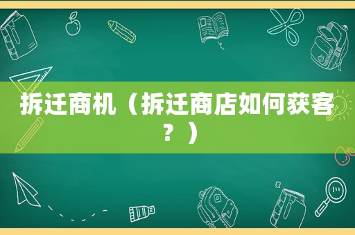拆遷商機（拆遷商店如何獲客？）