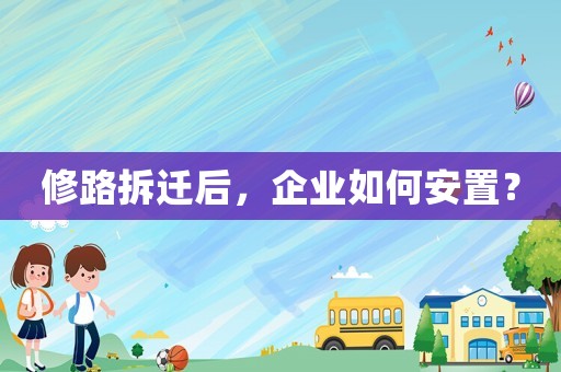 修路拆遷后，企業如何安置？