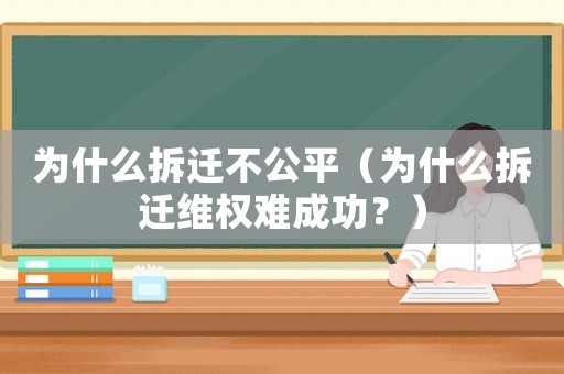 為什么拆遷不公平（為什么拆遷維權難成功？）