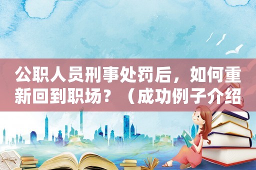 公職人員刑事處罰后，如何重新回到職場？（成功例子介紹）