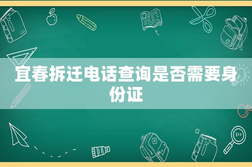 宜春拆遷電話查詢是否需要身份證