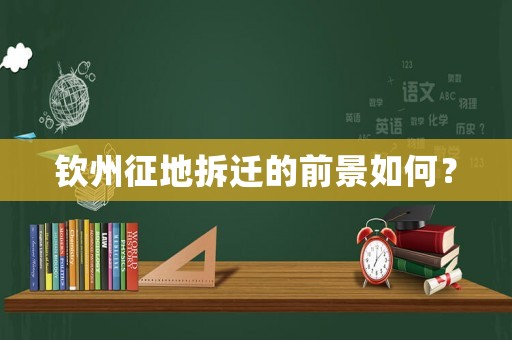 欽州征地拆遷的前景如何？