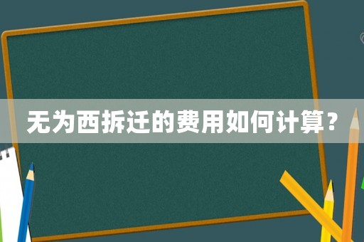 無為西拆遷的費用如何計算？