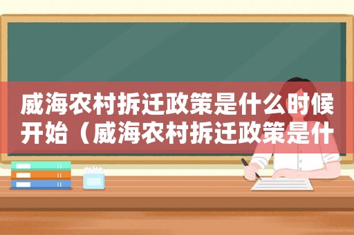 威海農(nóng)村拆遷政策是什么時(shí)候開始（威海農(nóng)村拆遷政策是什么？）