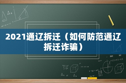 2021通遼拆遷（如何防范通遼拆遷詐騙）