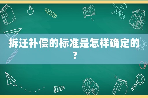 拆遷補償的標準是怎樣確定的？
