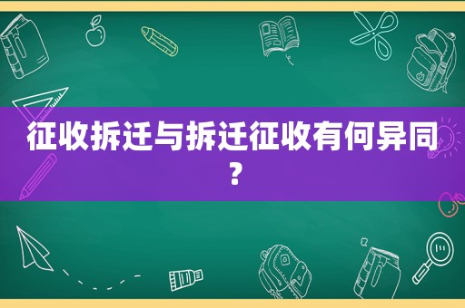 征收拆遷與拆遷征收有何異同？