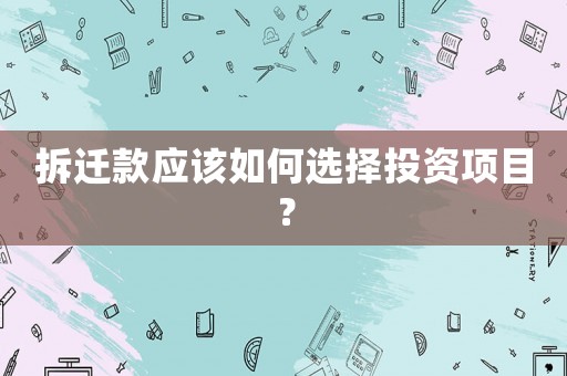 拆遷款應該如何選擇投資項目？