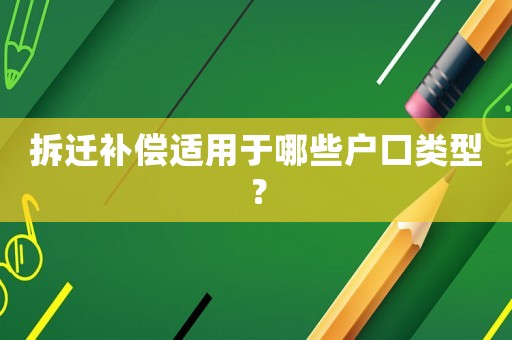 拆遷補償適用于哪些戶口類型？