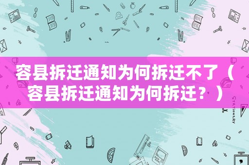 容縣拆遷通知為何拆遷不了（容縣拆遷通知為何拆遷？）