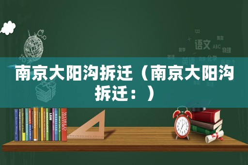 南京大陽溝拆遷（南京大陽溝拆遷：）