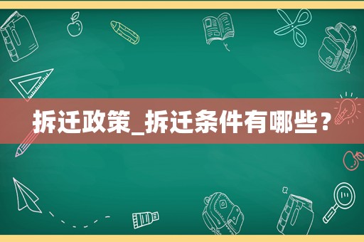 拆遷政策_拆遷條件有哪些？