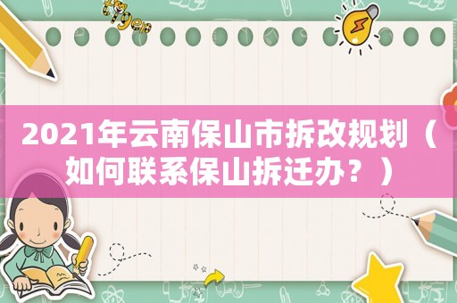 2021年云南保山市拆改規(guī)劃（如何聯(lián)系保山拆遷辦？）