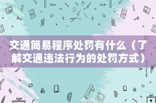 交通簡易程序處罰有什么（了解交通違法行為的處罰方式）