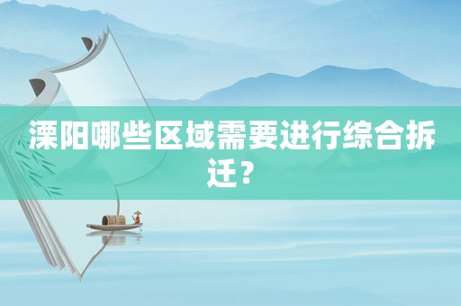 溧陽哪些區域需要進行綜合拆遷？