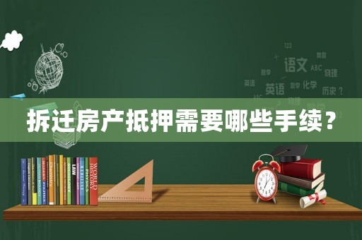 拆遷房產抵押需要哪些手續？