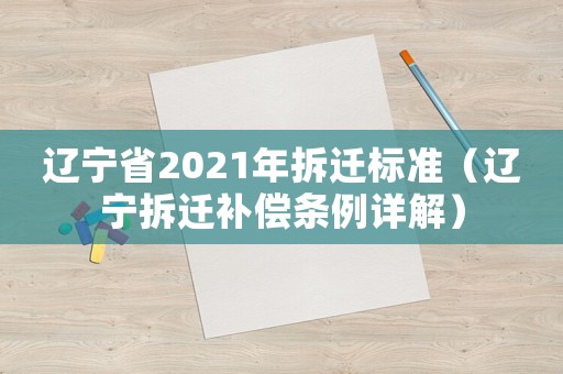 遼寧省2021年拆遷標(biāo)準(zhǔn)（遼寧拆遷補(bǔ)償條例詳解）