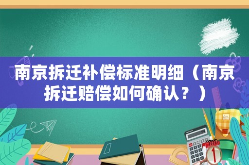 南京拆遷補償標準明細（南京拆遷賠償如何確認？）